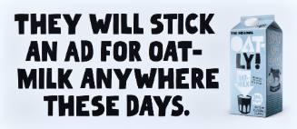 Oatly/They Will Stick an Ad for Oatmilk Anywhere These Days