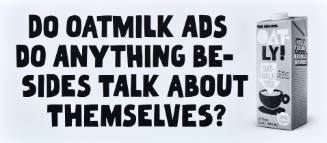 Oatly/Do Oatmilk Ads Do Anything Besides Talk About Themselves?