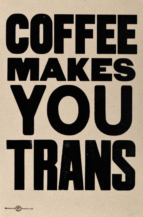 Coffee Makes You Trans